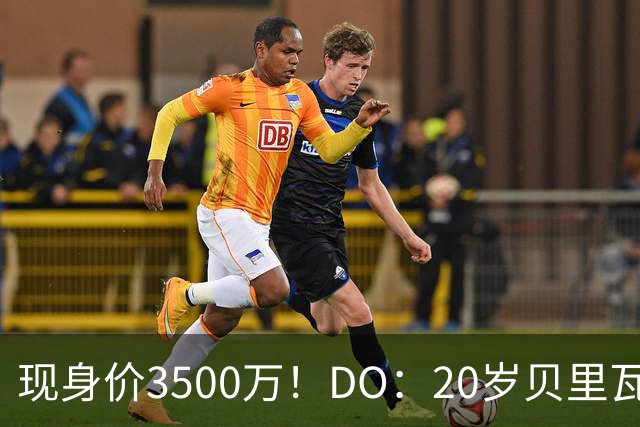 现身价3500万！DO：20岁贝里瓦尔已告知热刺今夏想离队寻求新挑战